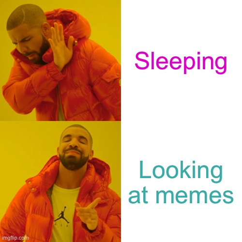 Drake Hotline Bling | Sleeping; Looking at memes | image tagged in memes,drake hotline bling | made w/ Imgflip meme maker