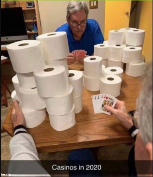 A little late, found this in my images | image tagged in coronavirus,meme,gambling,toilet paper,funny | made w/ Imgflip meme maker