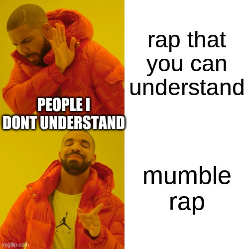 Drake Hotline Bling | rap that you can understand; PEOPLE I DONT UNDERSTAND; mumble rap | image tagged in memes,drake hotline bling | made w/ Imgflip meme maker