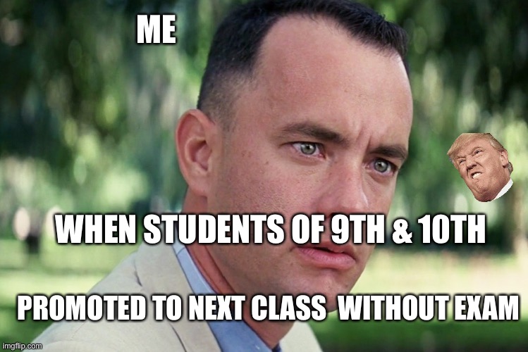 Pass exam without exam | ME; WHEN STUDENTS OF 9TH & 10TH; PROMOTED TO NEXT CLASS  WITHOUT EXAM | image tagged in memes,and just like that | made w/ Imgflip meme maker