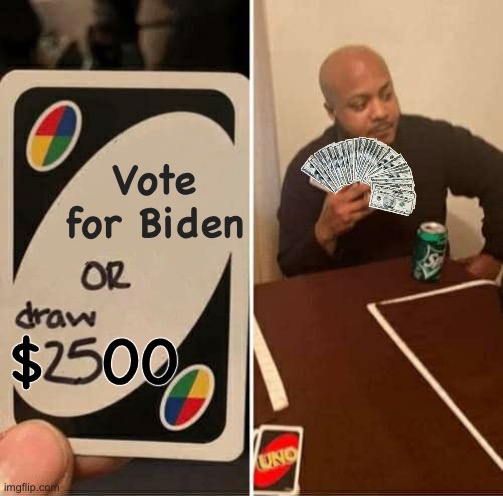 UNO Draw 25 Benjamins | Vote for Biden; $; 00 | image tagged in memes,uno draw 25 cards,biden | made w/ Imgflip meme maker