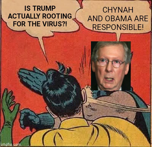 Batman Slapping Robin Meme | IS TRUMP ACTUALLY ROOTING FOR THE VIRUS?! CHYNAH AND OBAMA ARE RESPONSIBLE! | image tagged in memes,batman slapping robin | made w/ Imgflip meme maker