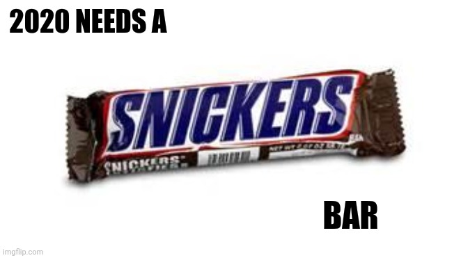 snickers | 2020 NEEDS A BAR | image tagged in snickers | made w/ Imgflip meme maker