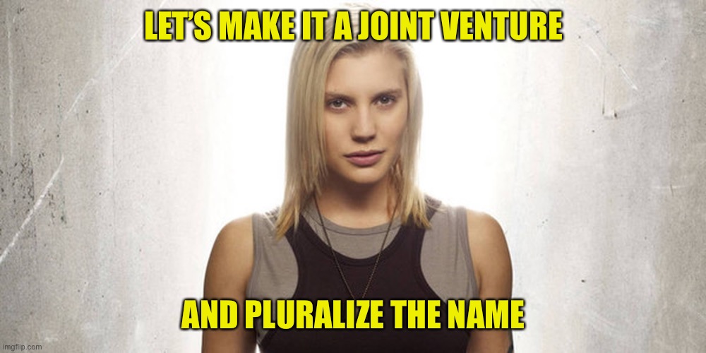 LET’S MAKE IT A JOINT VENTURE AND PLURALIZE THE NAME | made w/ Imgflip meme maker