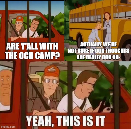 Second-guessing | ACTUALLY, WE'RE NOT SURE IF OUR THOUGHTS ARE REALLY OCD OR-; ARE Y'ALL WITH THE OCD CAMP? | image tagged in blank cult king of the hill,ocd,obsessive-compulsive,intrusive thoughts,mental health,anxiety | made w/ Imgflip meme maker