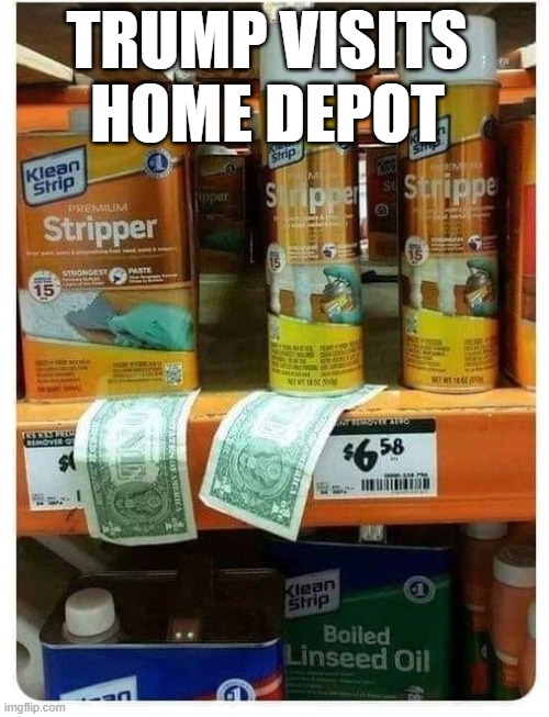 PROSTITUTE TRUMP | TRUMP VISITS HOME DEPOT | image tagged in trump,prostitute,stripper,joke,dollar,tip | made w/ Imgflip meme maker