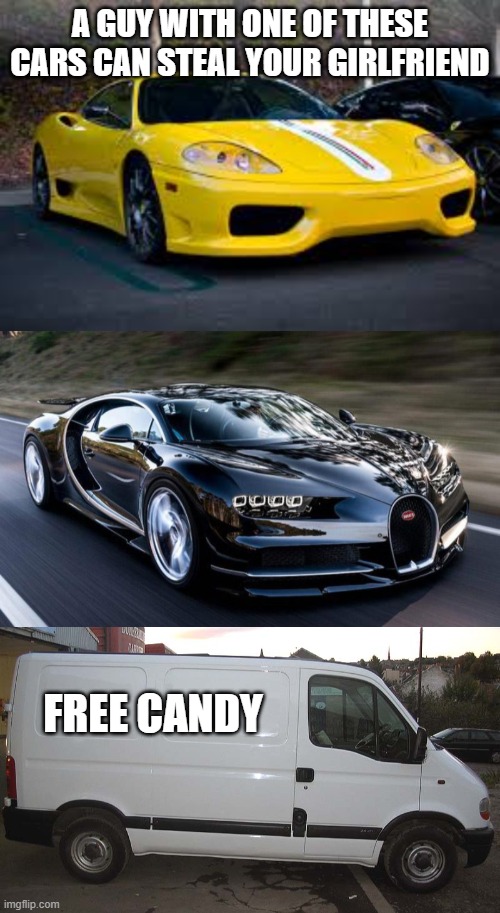  A GUY WITH ONE OF THESE CARS CAN STEAL YOUR GIRLFRIEND; FREE CANDY | image tagged in bugatti,blank white van,supercar | made w/ Imgflip meme maker
