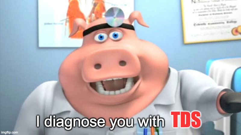 I Diagnose You With Dead | TDS I diagnose you with | image tagged in i diagnose you with dead | made w/ Imgflip meme maker