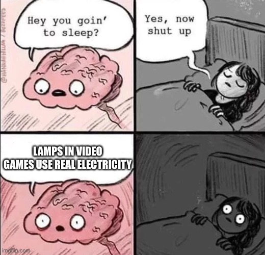 AHHHHHH | LAMPS IN VIDEO GAMES USE REAL ELECTRICITY | image tagged in waking up brain,torture | made w/ Imgflip meme maker