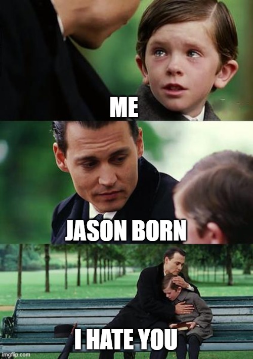 I hate jason born | ME; JASON BORN; I HATE YOU | image tagged in memes,finding neverland | made w/ Imgflip meme maker