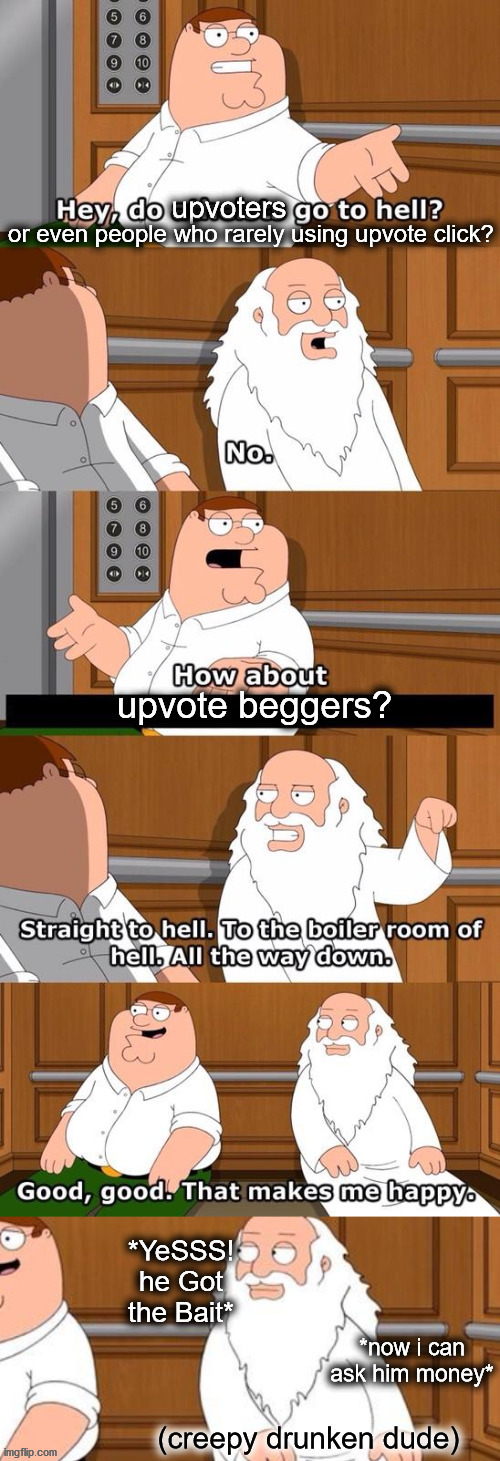about upvote and upvote beggers :) | image tagged in memes,do athiests go to hell,upvotes,upvote begging,imgflip users,god | made w/ Imgflip meme maker