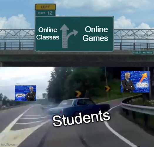 Online | Online Classes; Online Games; Students | image tagged in memes,left exit 12 off ramp | made w/ Imgflip meme maker