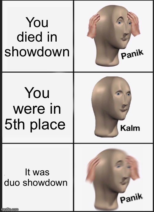 Panik Kalm Panik Meme | You died in showdown; You were in 5th place; It was duo showdown | image tagged in memes,panik kalm panik | made w/ Imgflip meme maker
