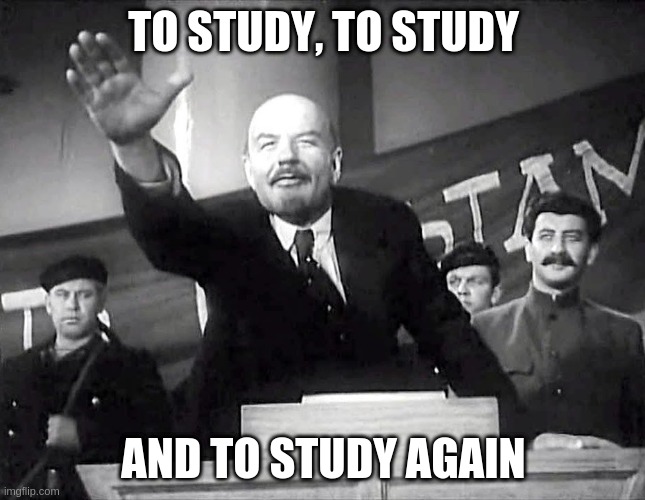 Comrade Lenin gives you advise | TO STUDY, TO STUDY; AND TO STUDY AGAIN | image tagged in memes,soviet russia | made w/ Imgflip meme maker