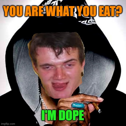 10 guy Snoop Dogg | YOU ARE WHAT YOU EAT? I'M DOPE | image tagged in 10 guy snoop dogg | made w/ Imgflip meme maker