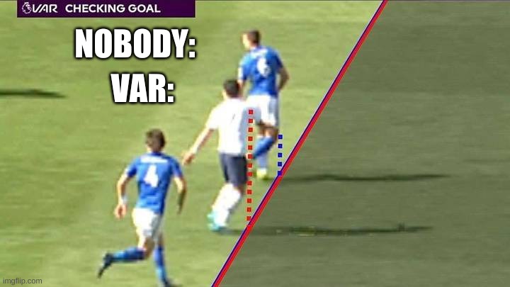 VAR catch offside (soccer) | NOBODY:; VAR: | image tagged in soccer,jokes | made w/ Imgflip meme maker