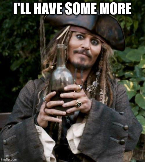 Jack Sparrow With Rum | I'LL HAVE SOME MORE | image tagged in jack sparrow with rum | made w/ Imgflip meme maker