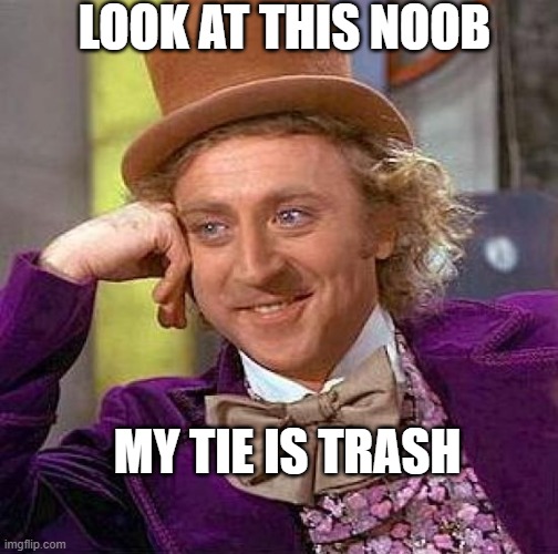 Creepy Condescending Wonka Meme | LOOK AT THIS NOOB; MY TIE IS TRASH | image tagged in memes,creepy condescending wonka | made w/ Imgflip meme maker