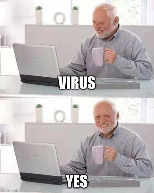 Hide the Pain Harold | VIRUS; YES | image tagged in memes,hide the pain harold | made w/ Imgflip meme maker