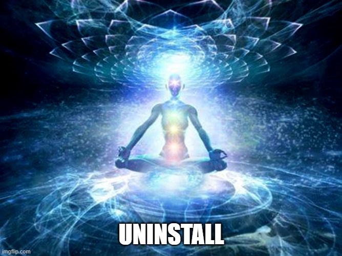 enlightened mind | UNINSTALL | image tagged in enlightened mind | made w/ Imgflip meme maker