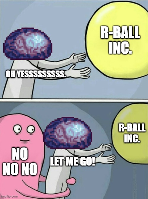 Running Away Balloon Meme | R-BALL INC. OH YESSSSSSSSS. R-BALL INC. NO NO NO; LET ME GO! | image tagged in memes,running away balloon | made w/ Imgflip meme maker