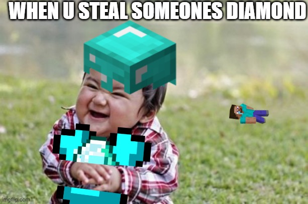Pure evil | WHEN U STEAL SOMEONES DIAMOND | image tagged in evil toddler,minecraft | made w/ Imgflip meme maker