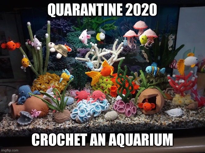 Artist Credit: Lindadi Creations | QUARANTINE 2020; CROCHET AN AQUARIUM | image tagged in funny memes,coronavirus,corona virus,fun,crochet,aquarium | made w/ Imgflip meme maker