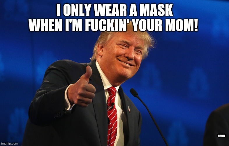 When trump wears a mask | image tagged in donald trump | made w/ Imgflip meme maker