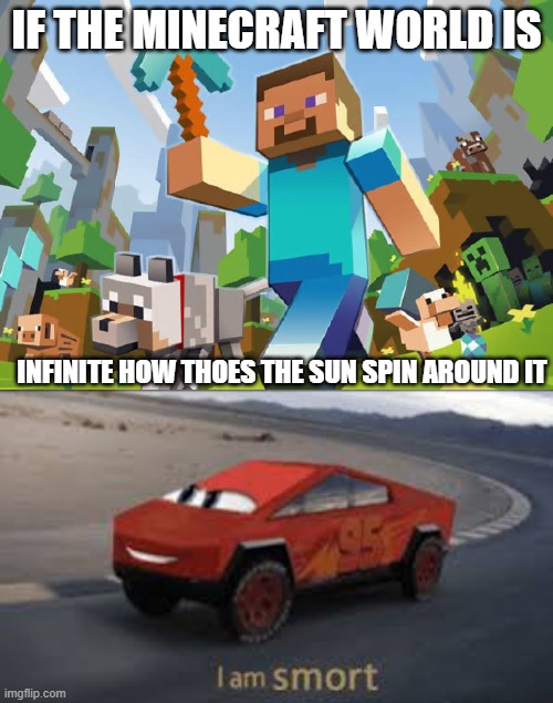 IF THE MINECRAFT WORLD IS; INFINITE HOW THOES THE SUN SPIN AROUND IT | image tagged in minecraft,i am smort | made w/ Imgflip meme maker