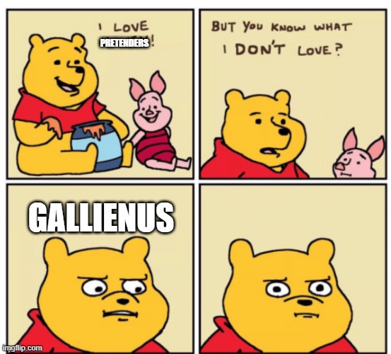 Historia Augsta be like | PRETENDERS; GALLIENUS | image tagged in winnie the pooh but you know what i dont like | made w/ Imgflip meme maker