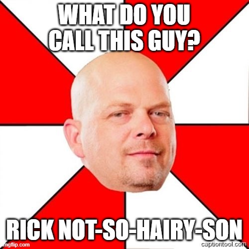 Pawn Stars | WHAT DO YOU CALL THIS GUY? RICK NOT-SO-HAIRY-SON | image tagged in pawn stars | made w/ Imgflip meme maker