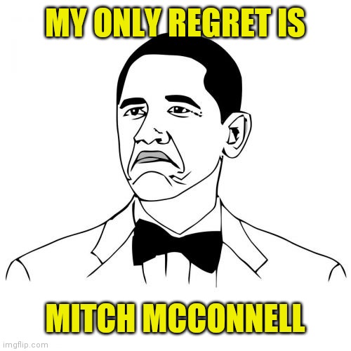 Not Bad Obama Meme | MY ONLY REGRET IS MITCH MCCONNELL | image tagged in memes,not bad obama | made w/ Imgflip meme maker