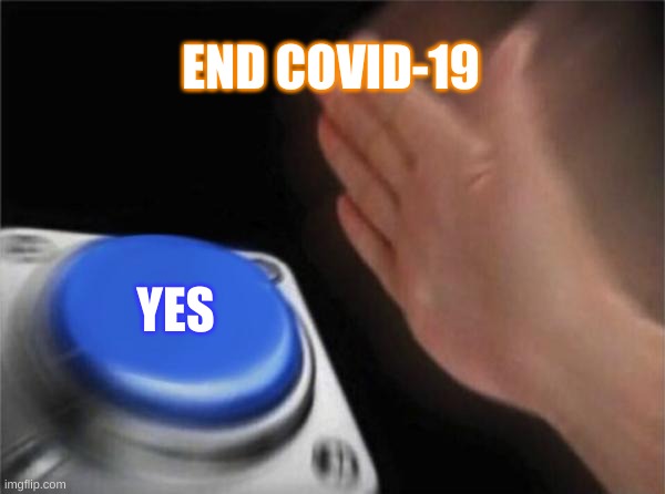 WE MUST ALL CLICK THIS BUTTON | END COVID-19; YES | image tagged in memes,blank nut button,covid-19,covid19,covid 19 | made w/ Imgflip meme maker