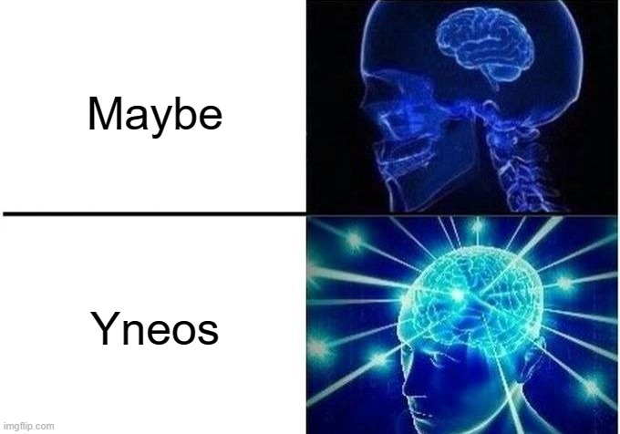 How to yes no at the same time | Maybe; Yneos | image tagged in expanding brain two frames | made w/ Imgflip meme maker
