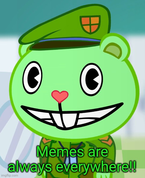 Flippy Smiles (HTF) | Memes are always everywhere!! | image tagged in flippy smiles htf | made w/ Imgflip meme maker