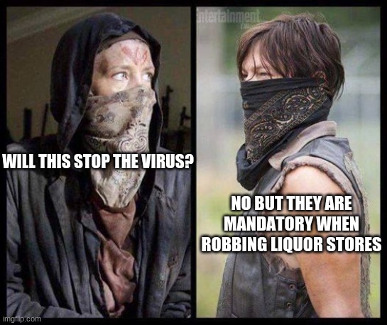 Obey the rules | WILL THIS STOP THE VIRUS? NO BUT THEY ARE MANDATORY WHEN ROBBING LIQUOR STORES | image tagged in carol and daryl masked,wear a mask,obey your betters,my mask my rules,i make this look good,hold up | made w/ Imgflip meme maker
