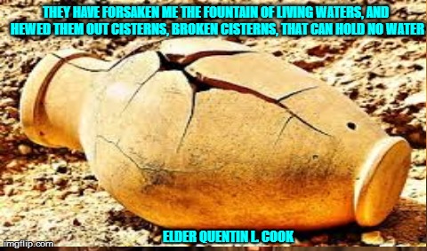 One Does Not Simply Meme | THEY HAVE FORSAKEN ME THE FOUNTAIN OF LIVING WATERS, AND HEWED THEM OUT CISTERNS, BROKEN CISTERNS, THAT CAN HOLD NO WATER ELDER QUENTIN L. C | image tagged in memes,one does not simply | made w/ Imgflip meme maker