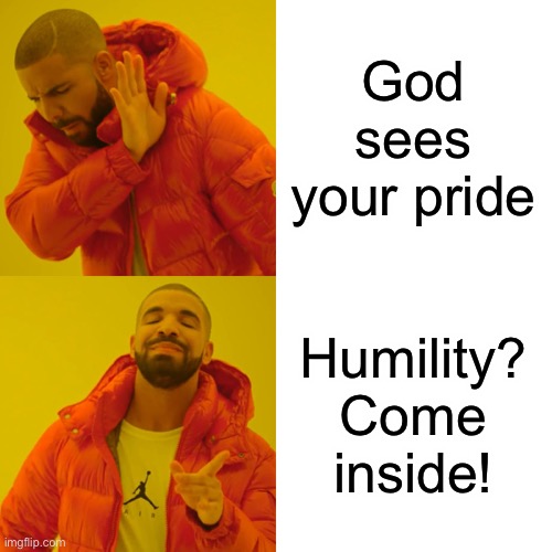1st Peter 5:5 NDV (New Drake Version) | God sees your pride; Humility? Come inside! | image tagged in memes,drake hotline bling,pride,humility,bible,bible verse | made w/ Imgflip meme maker