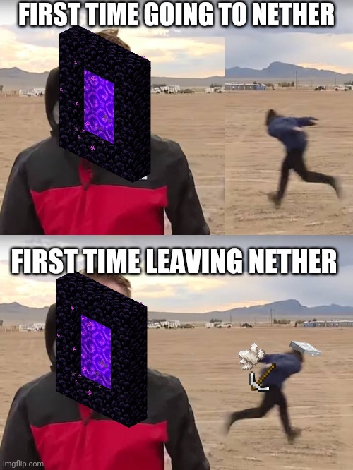 does everybody else do this? | FIRST TIME GOING TO NETHER; FIRST TIME LEAVING NETHER | image tagged in area 51 naruto runner,minecraft | made w/ Imgflip meme maker
