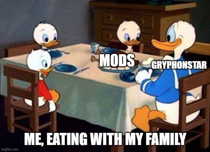Just now realizing the similarity I have with Donald; three nephews and a niece, a brainless sister, and a few crazy uncles. | MODS; GRYPHONSTAR; ME, EATING WITH MY FAMILY | image tagged in donald the canibal duck | made w/ Imgflip meme maker