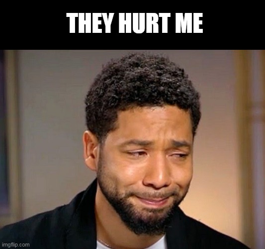Jussie Smollet Crying | THEY HURT ME | image tagged in jussie smollet crying | made w/ Imgflip meme maker