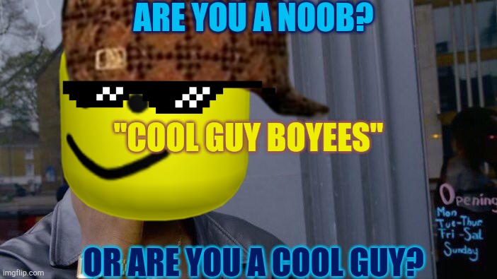 Noob Or Cool Guy | ARE YOU A NOOB? "COOL GUY BOYEES"; OR ARE YOU A COOL GUY? | image tagged in cool guy | made w/ Imgflip meme maker