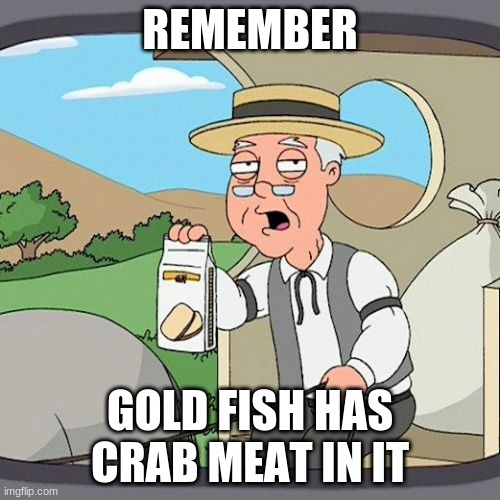 gold fish | REMEMBER; GOLD FISH HAS CRAB MEAT IN IT | image tagged in memes,pepperidge farm remembers | made w/ Imgflip meme maker