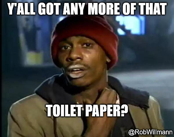 The Struggle is REAL | Y'ALL GOT ANY MORE OF THAT; TOILET PAPER? @RobWillmann | image tagged in memes,y'all got any more of that | made w/ Imgflip meme maker