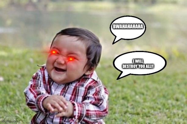 Evil Toddler | BWAHAHAHAHA; I WILL DESTROY YOU ALL!! | image tagged in memes,evil toddler | made w/ Imgflip meme maker