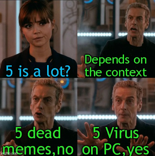 Is Four A Lot | Depends on the context; 5 is a lot? 5 Virus on PC,yes; 5 dead memes,no | image tagged in is four a lot | made w/ Imgflip meme maker