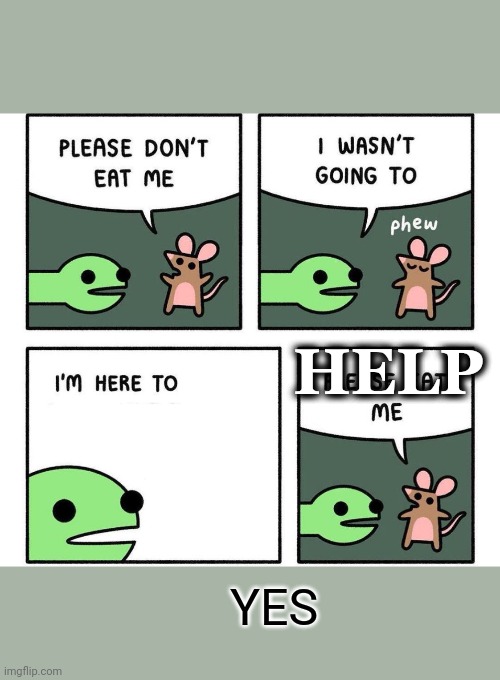 i am here to | YES HELP | image tagged in i am here to | made w/ Imgflip meme maker