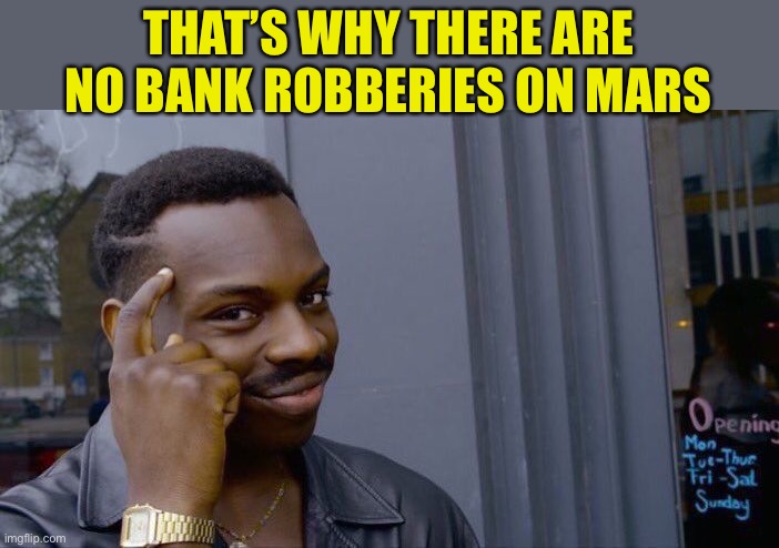 Roll Safe Think About It Meme | THAT’S WHY THERE ARE NO BANK ROBBERIES ON MARS | image tagged in memes,roll safe think about it | made w/ Imgflip meme maker