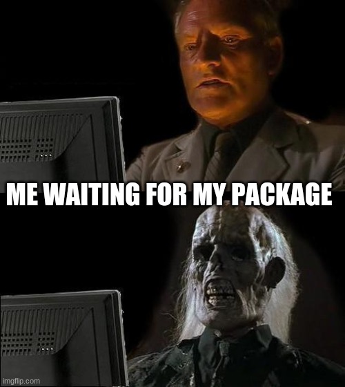 I'll Just Wait Here | ME WAITING FOR MY PACKAGE | image tagged in memes,i'll just wait here | made w/ Imgflip meme maker
