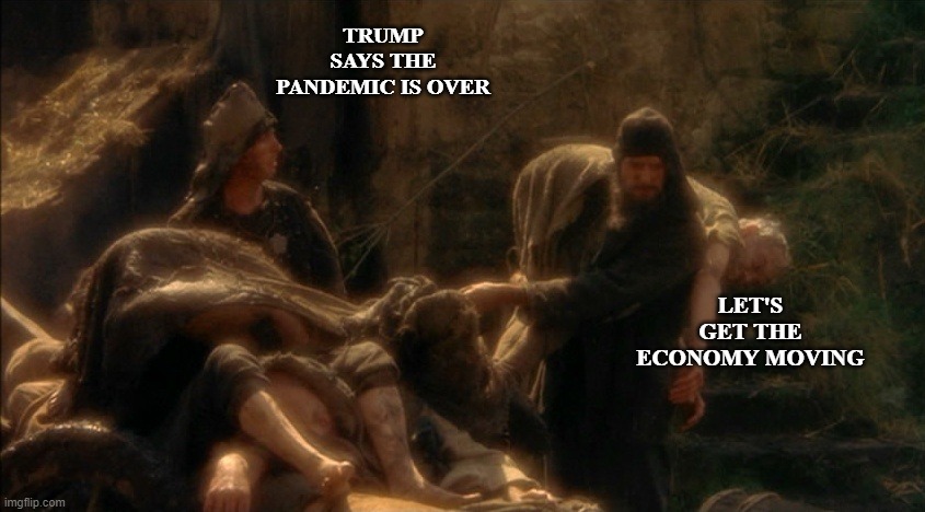 Pandemic | TRUMP SAYS THE PANDEMIC IS OVER; LET'S GET THE ECONOMY MOVING | image tagged in pandemic | made w/ Imgflip meme maker